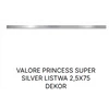 Kép 1/2 - VALORE PRINCESS SUPER SILVER LISTWA 2,5*75